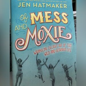 Of Mess and Moxie: Wrangling Delight Out of This Wild and Glorious Life Book